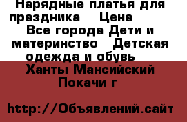 Нарядные платья для праздника. › Цена ­ 500 - Все города Дети и материнство » Детская одежда и обувь   . Ханты-Мансийский,Покачи г.